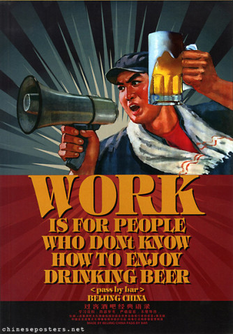 Work is for people who don't know how to enjoy drinking beer